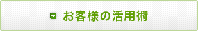 お客様の活用術